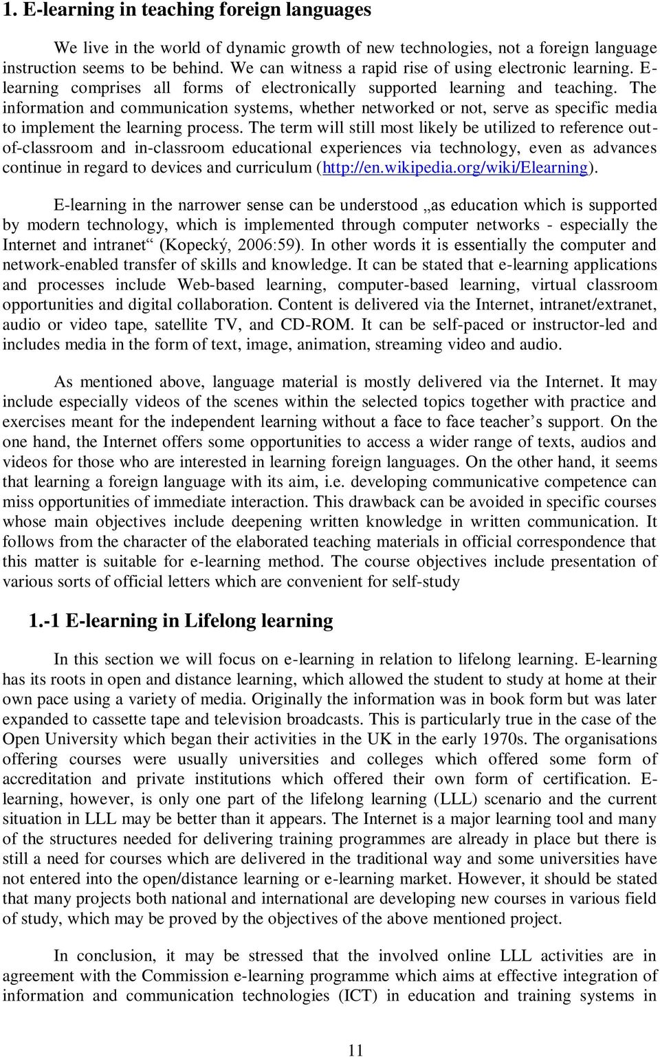 The information and communication systems, whether networked or not, serve as specific media to implement the learning process.