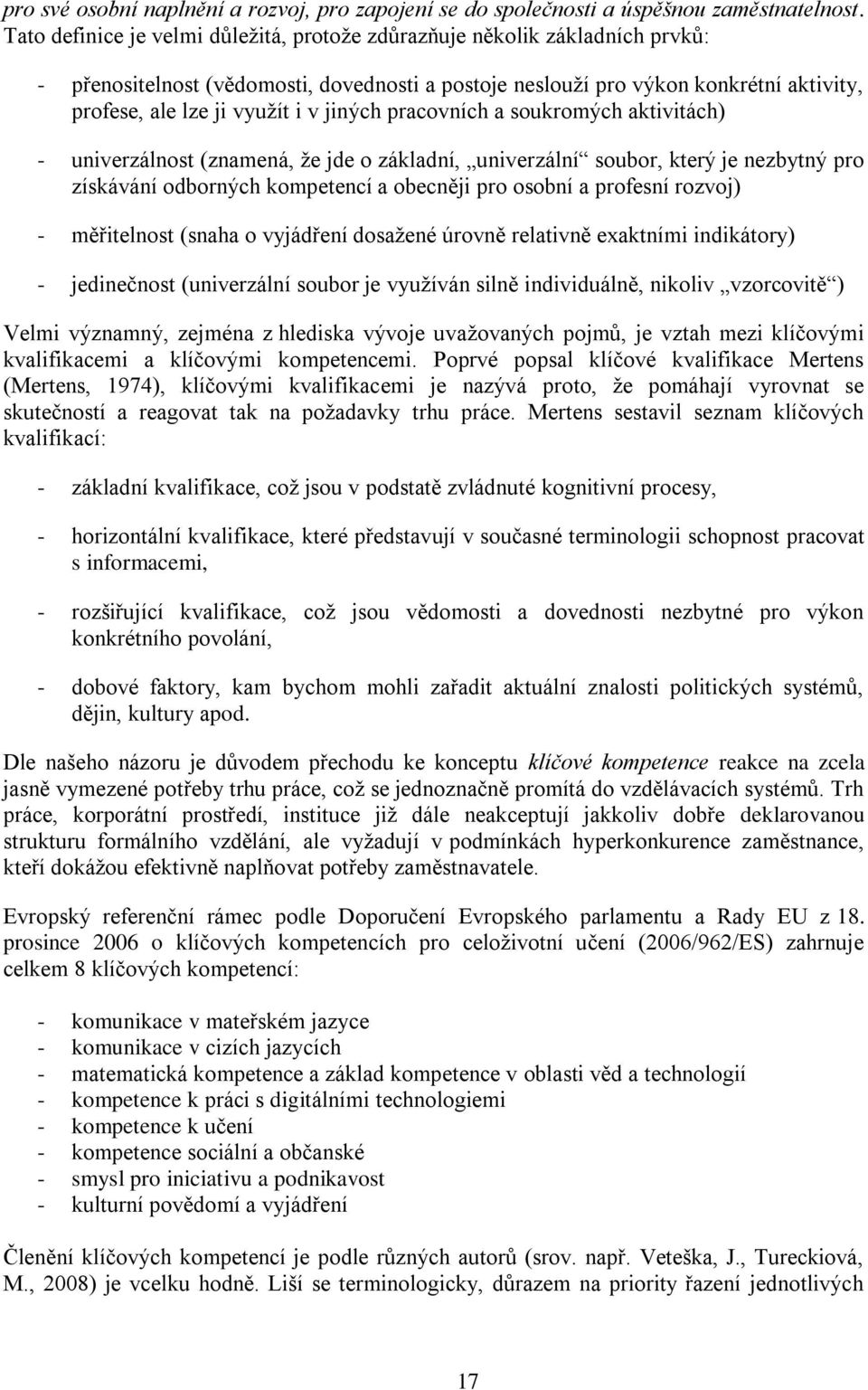 jiných pracovních a soukromých aktivitách) - univerzálnost (znamená, že jde o základní, univerzální soubor, který je nezbytný pro získávání odborných kompetencí a obecněji pro osobní a profesní