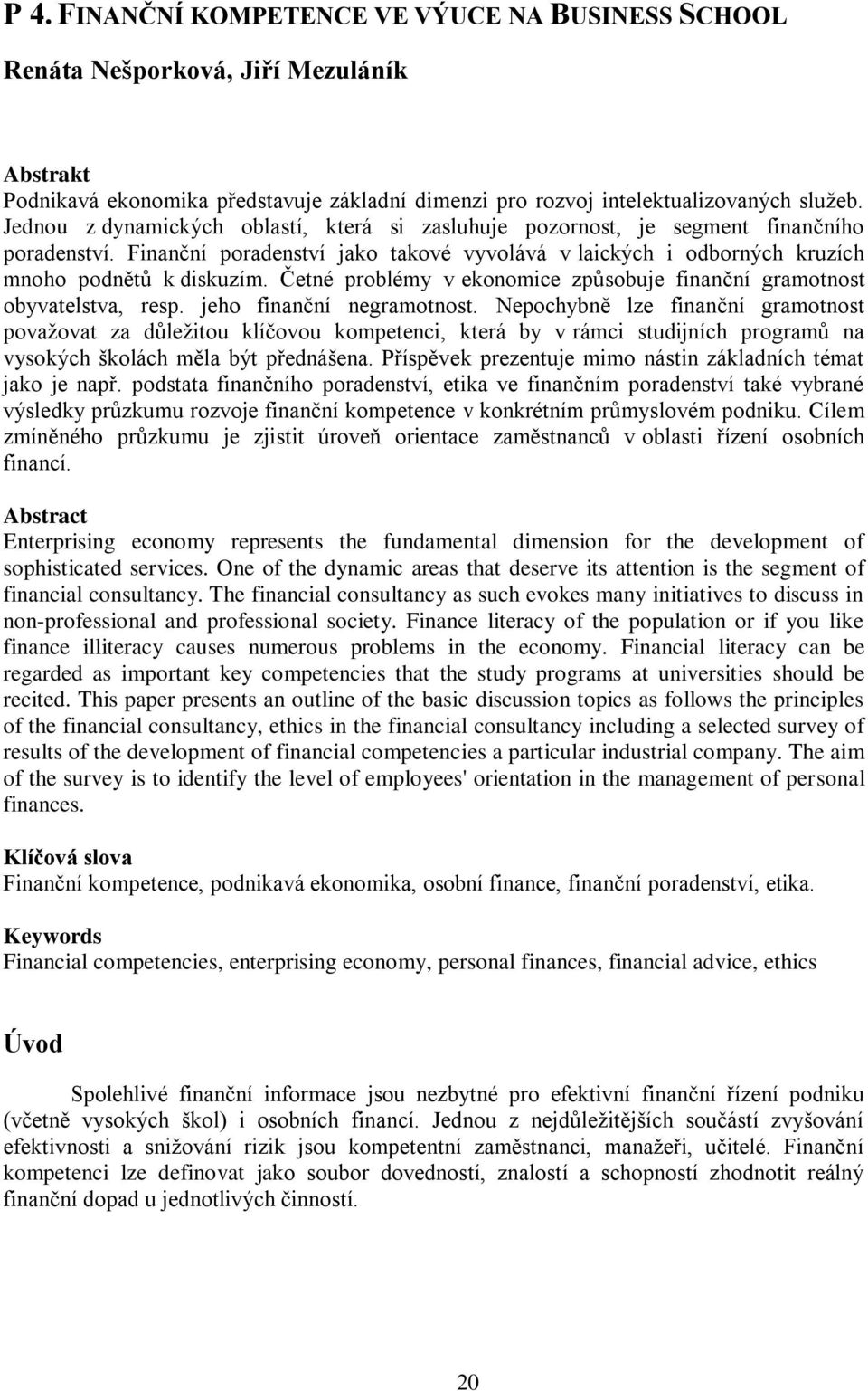 Četné problémy v ekonomice způsobuje finanční gramotnost obyvatelstva, resp. jeho finanční negramotnost.