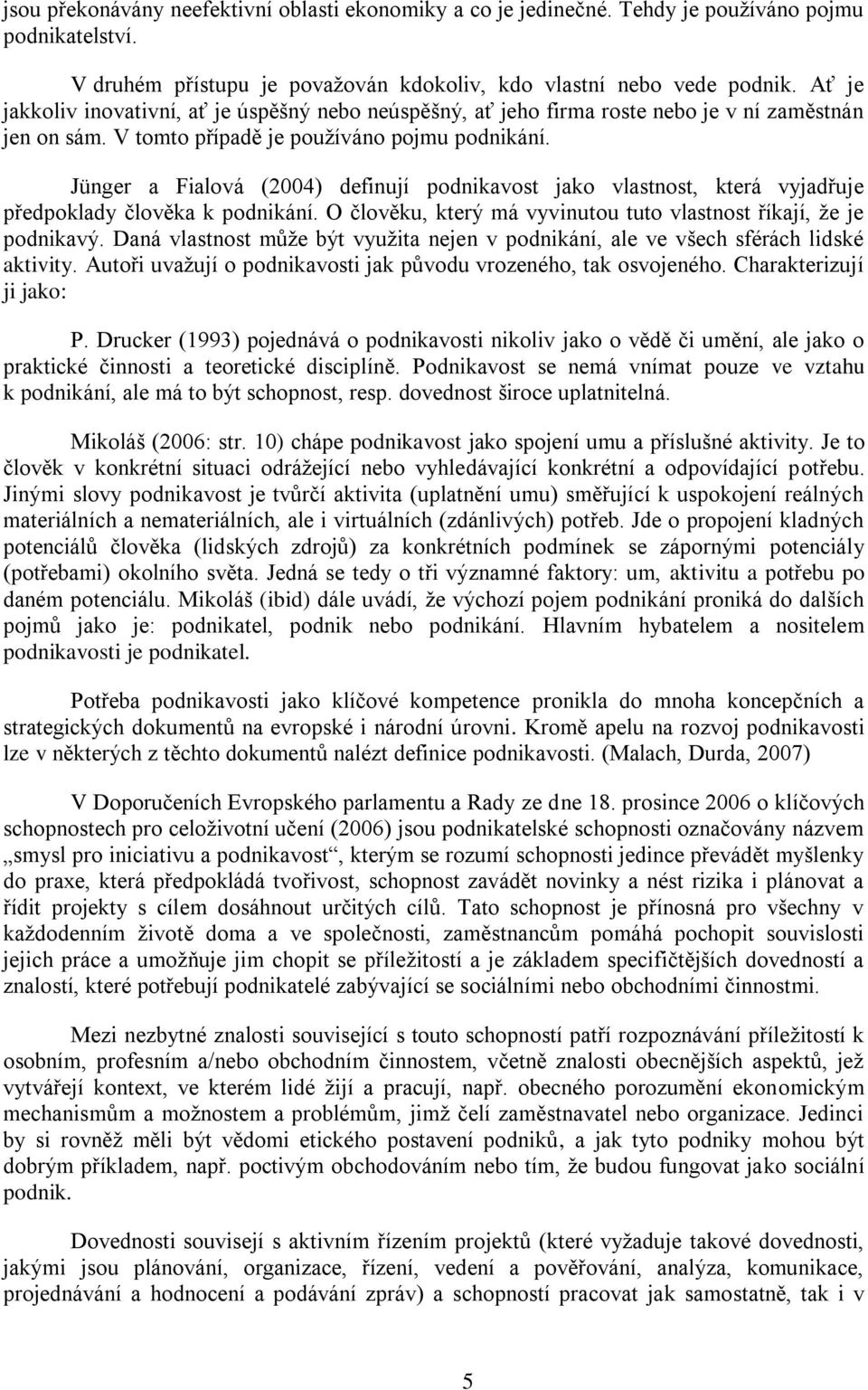 Jünger a Fialová (2004) definují podnikavost jako vlastnost, která vyjadřuje předpoklady člověka k podnikání. O člověku, který má vyvinutou tuto vlastnost říkají, že je podnikavý.