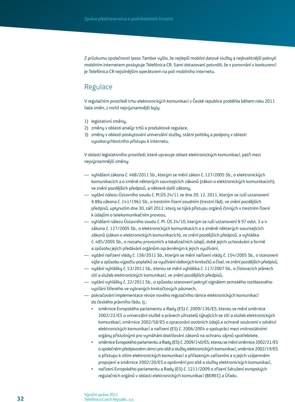 Regulace V regulačním prostředí trhu elektronických komunikací v České republice proběhla během roku 2011 řada změn, z nichž nejvýznamnější byly: 1) legislativní změny, 2) změny v oblasti analýz trhů