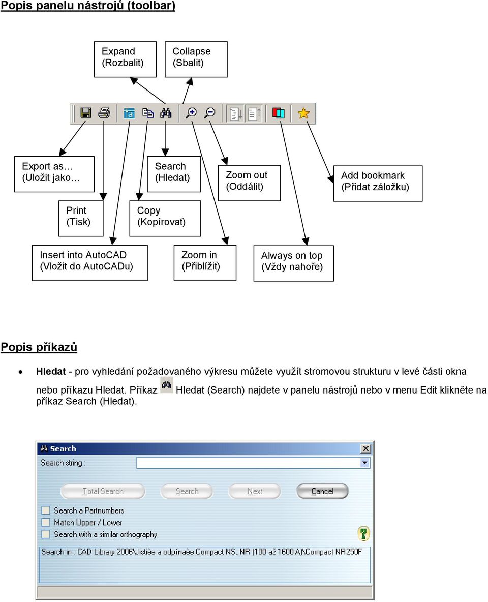 Always on top (Vždy nahoře) Popis příkazů Hledat - pro vyhledání požadovaného výkresu můžete využít stromovou strukturu v levé