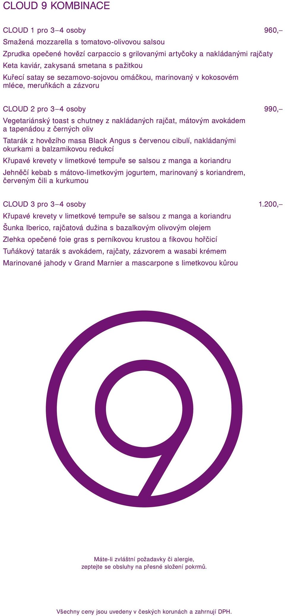 a tapenádou z černých oliv Tatarák z hovězího masa Black Angus s červenou cibulí, nakládanými okurkami a balzamikovou redukcí Křupavé krevety v limetkové tempuře se salsou z manga a koriandru Jehněčí