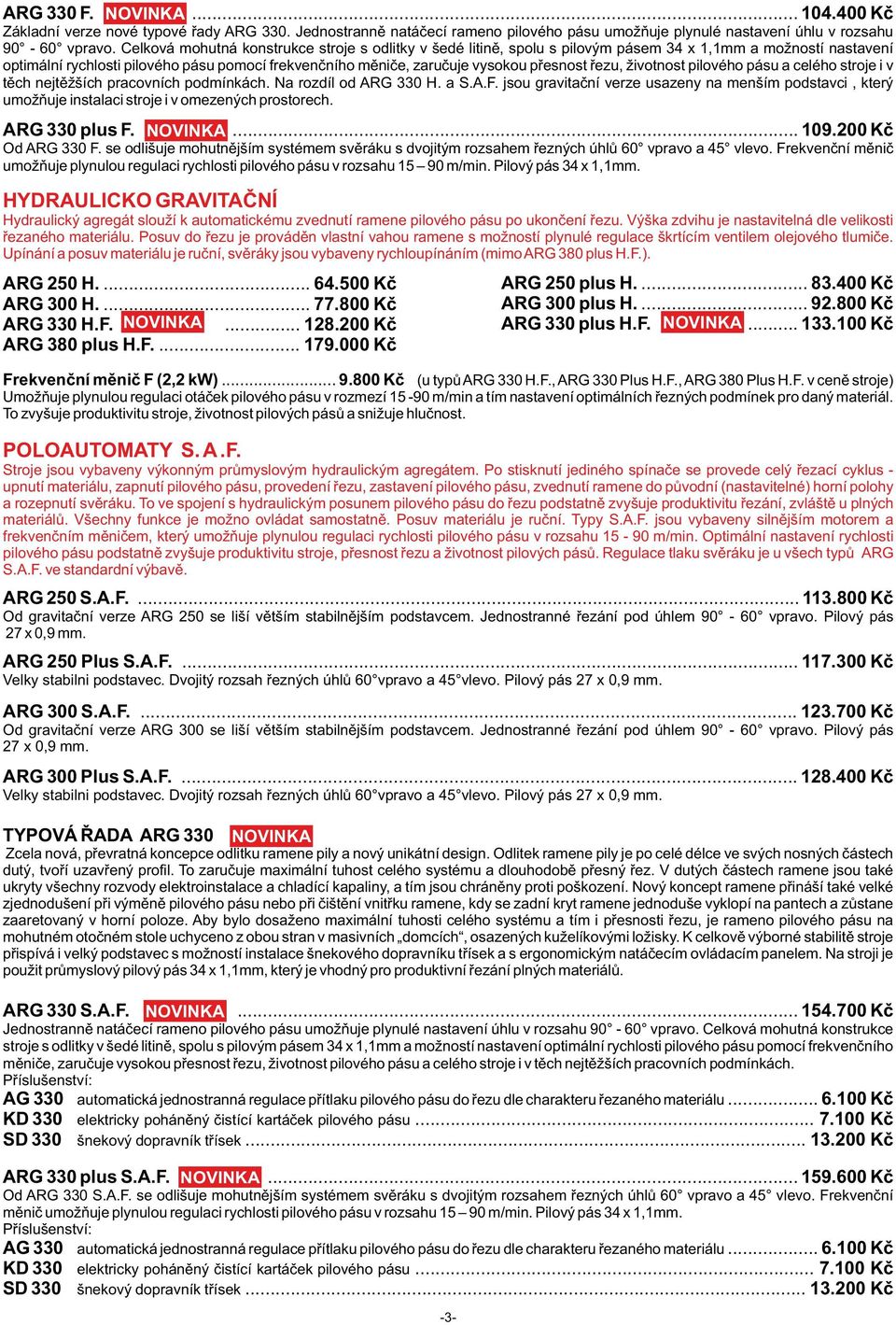 řezu, životnost pilového pásu a celého stroje i v těch nejtěžších pracovních podmínkách. Na rozdíl od ARG 330 H. a S.A.F.