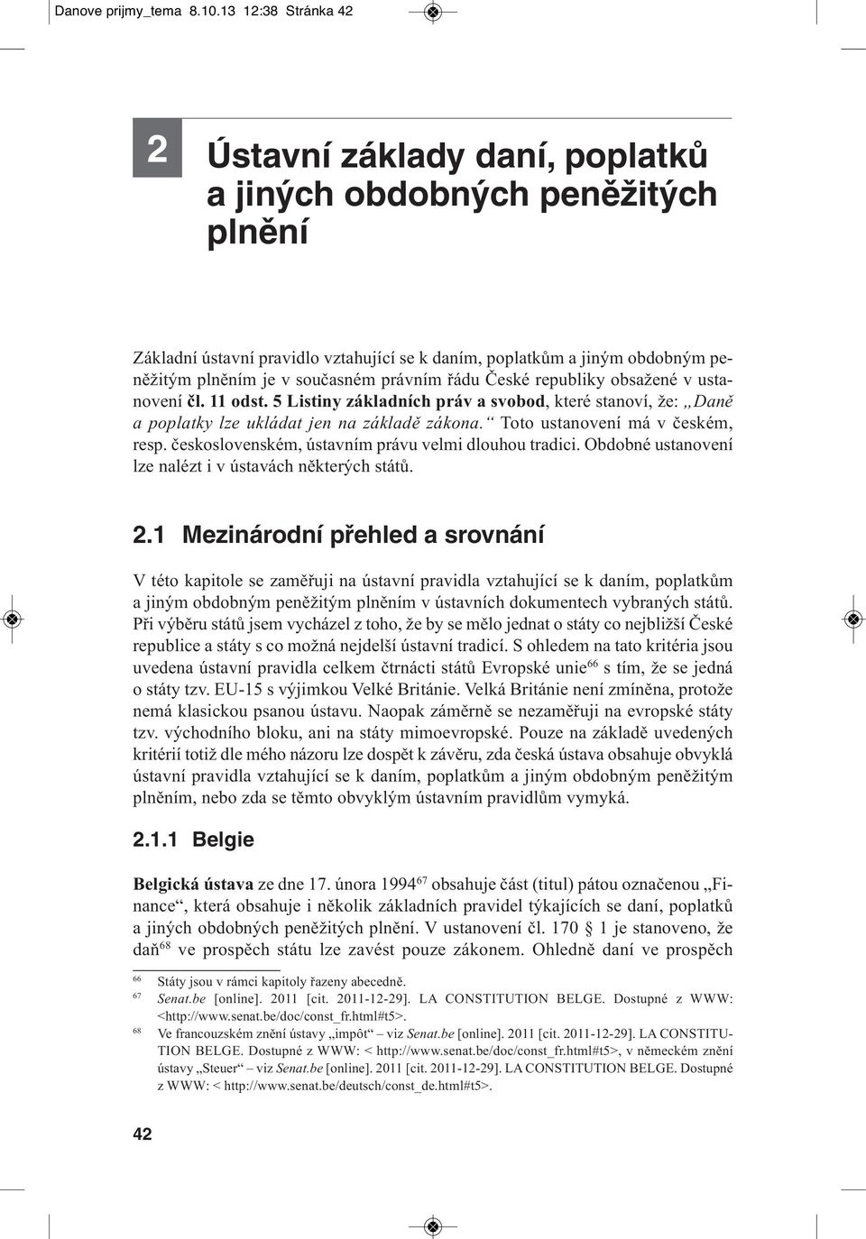 právním řádu České republiky obsažené v ustanovení čl. 11 odst. 5 Listiny základních práv a svobod, které stanoví, že: Daně a poplatky lze ukládat jen na základě zákona.