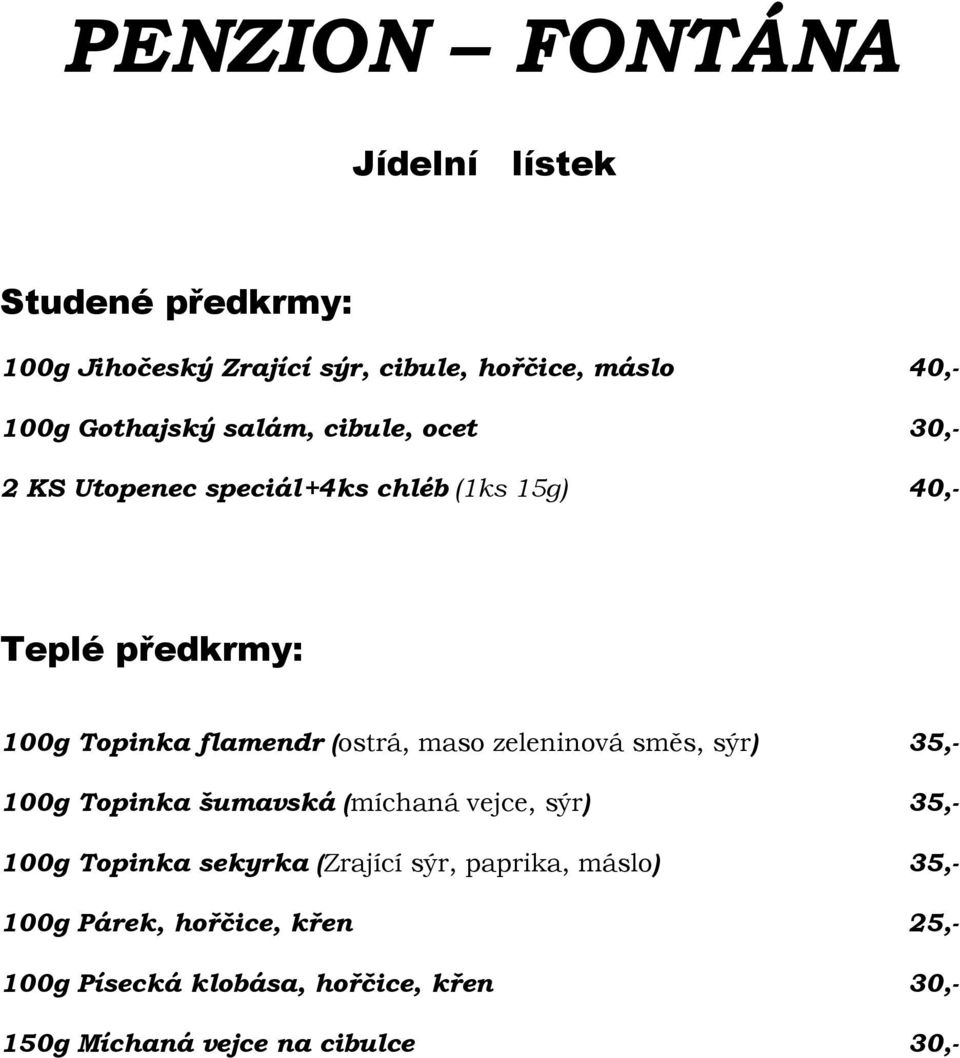 maso zeleninová směs, sýr) 35,- 100g Topinka šumavská (míchaná vejce, sýr) 35,- 100g Topinka sekyrka (Zrající sýr,