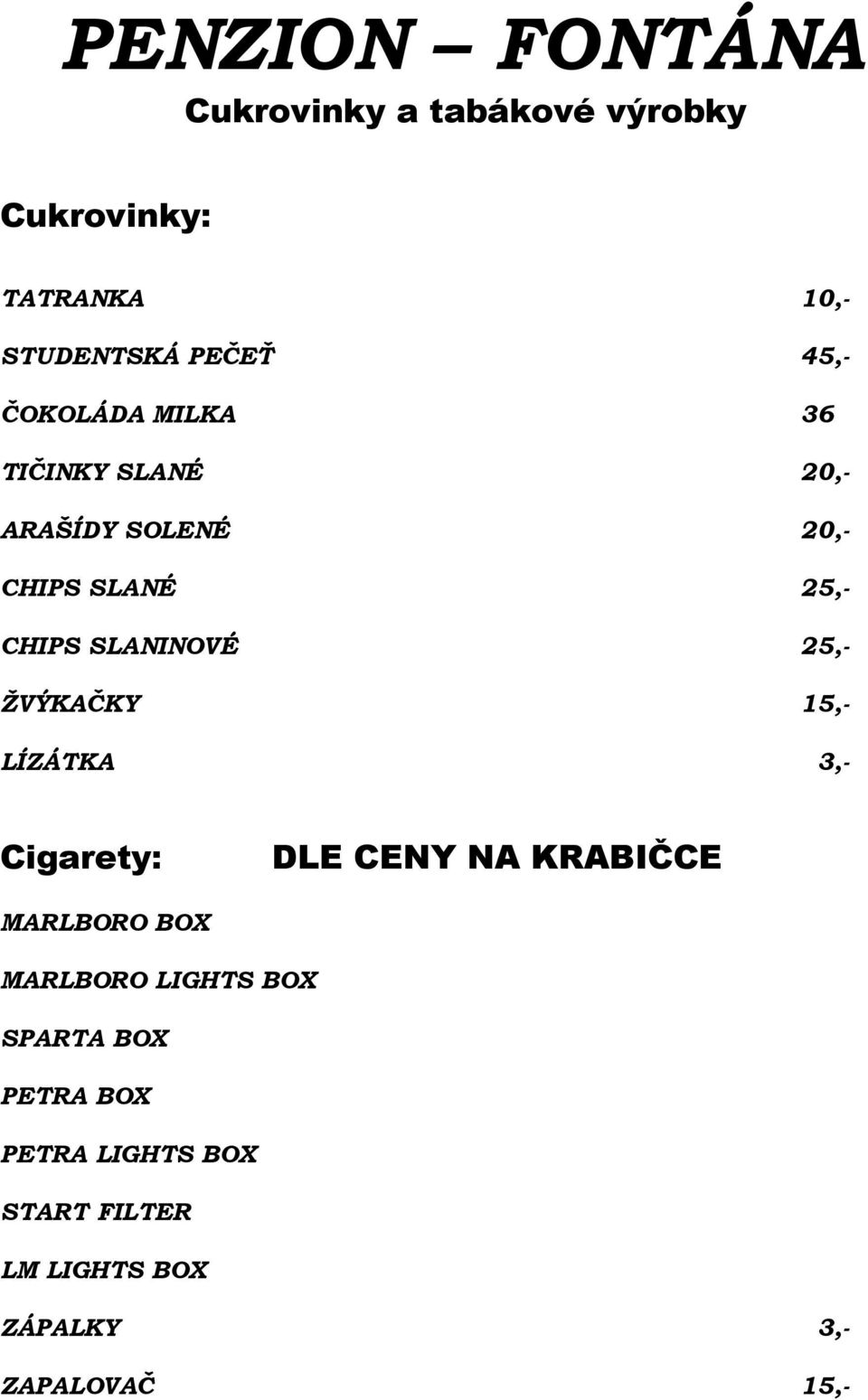 SLANINOVÉ 25,- ŽVÝKAČKY 15,- LÍZÁTKA 3,- Cigarety: DLE CENY NA KRABIČCE MARLBORO BOX