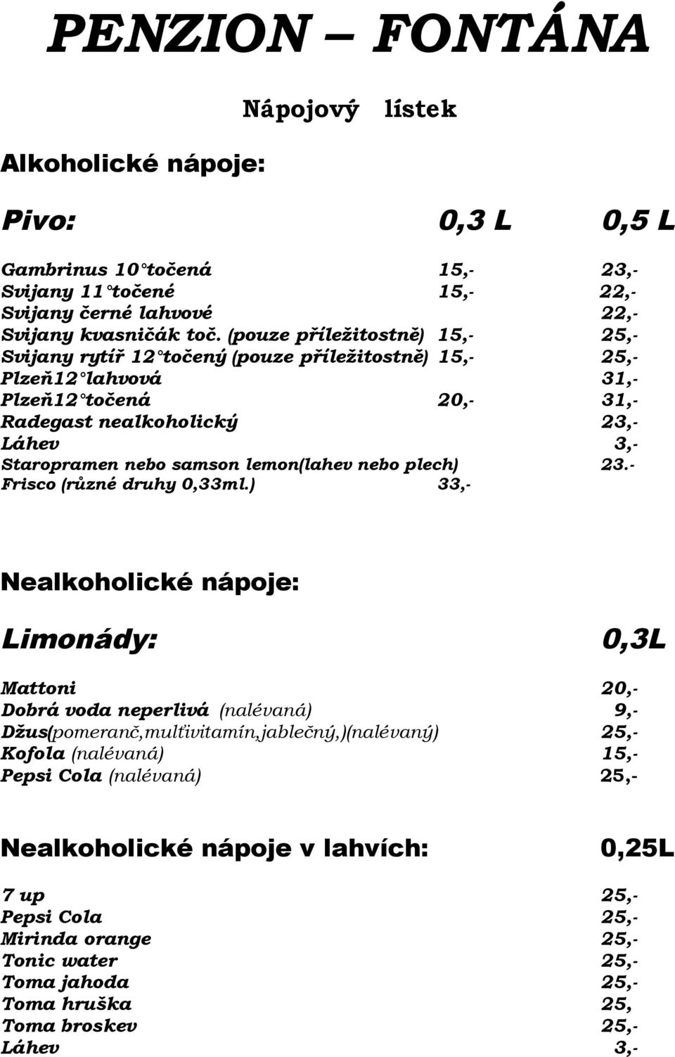 lemon(lahev nebo plech) 23.- Frisco (různé druhy 0,33ml.