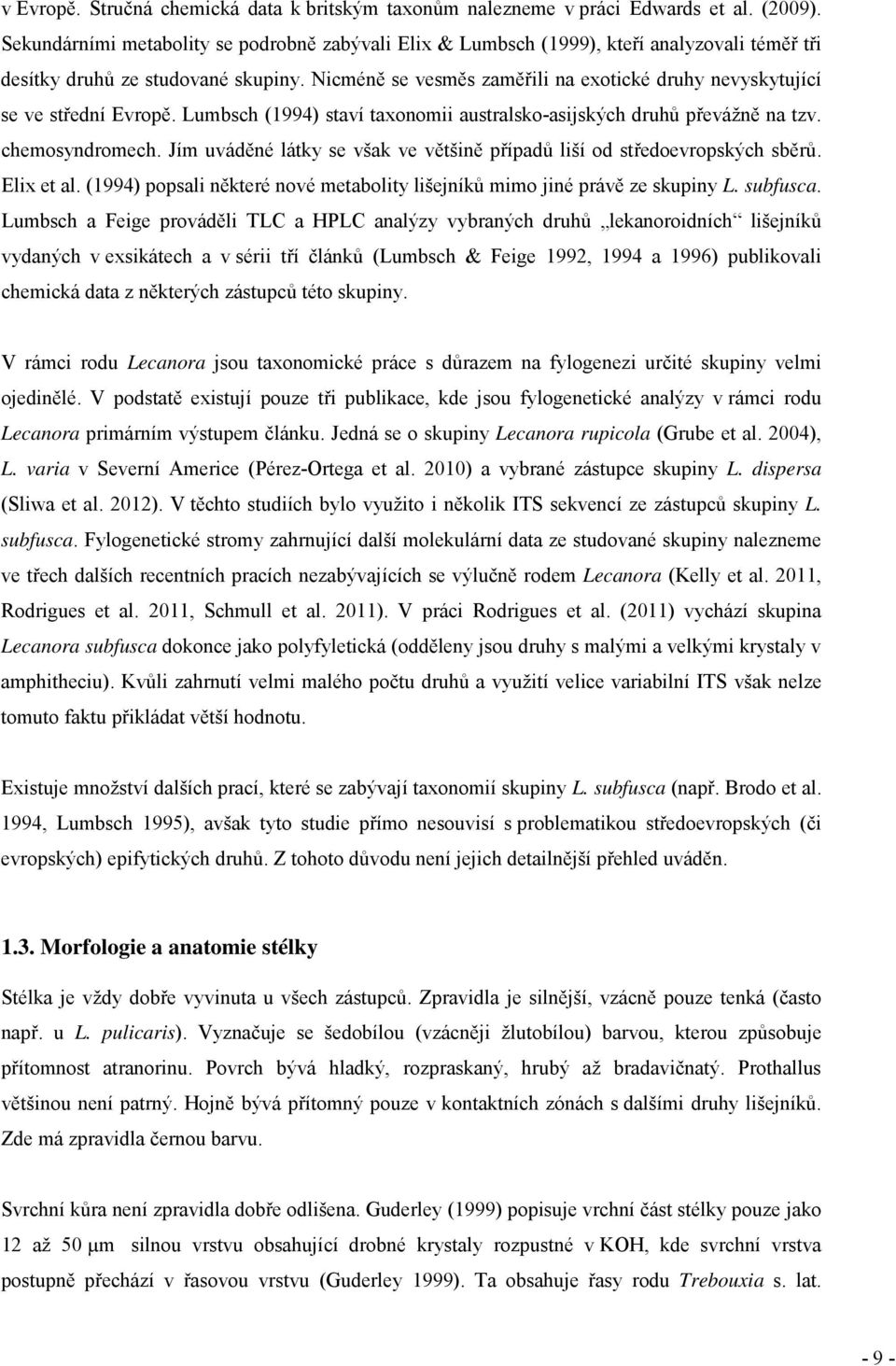 Nicméně se vesměs zaměřili na exotické druhy nevyskytující se ve střední Evropě. Lumbsch (1994) staví taxonomii australsko-asijských druhů převážně na tzv. chemosyndromech.