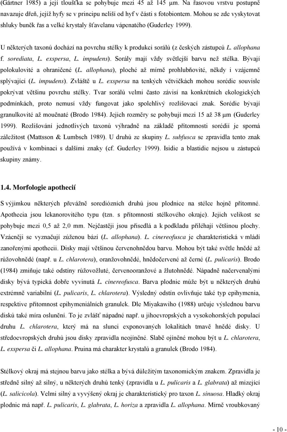 sorediata, L. exspersa, L. impudens). Sorály mají vždy světlejší barvu než stélka. Bývají polokulovité a ohraničené (L. allophana), ploché až mírně prohlubňovité, někdy i vzájemně splývající (L.