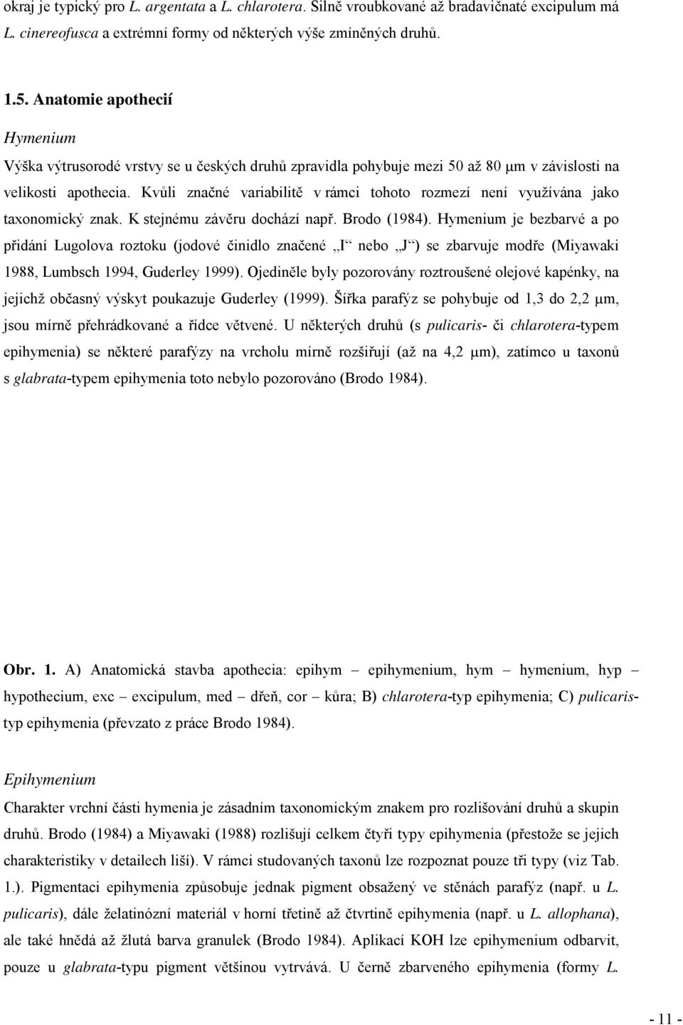 Kvůli značné variabilitě v rámci tohoto rozmezí není využívána jako taxonomický znak. K stejnému závěru dochází např. Brodo (1984).