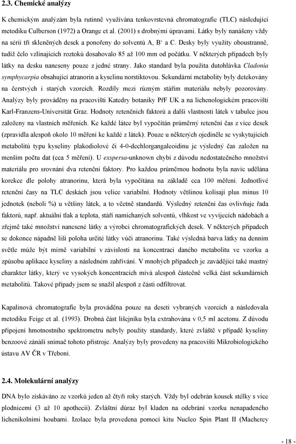 V některých případech byly látky na desku naneseny pouze z jedné strany. Jako standard byla použita dutohlávka Cladonia symphycarpia obsahující atranorin a kyselinu norstiktovou.