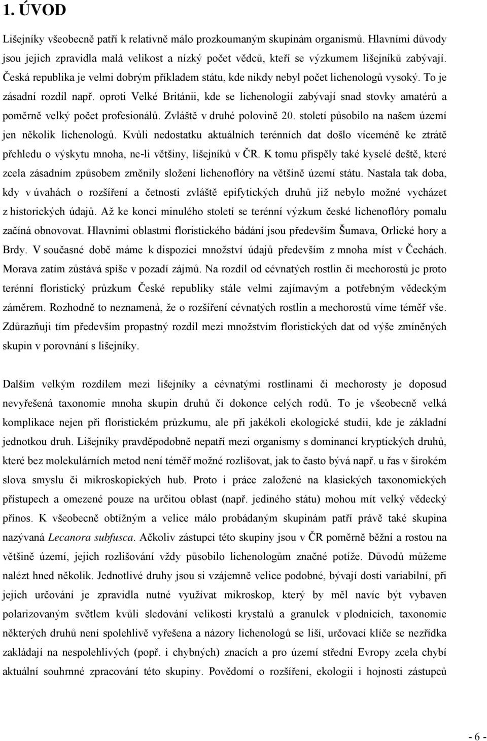 oproti Velké Británii, kde se lichenologií zabývají snad stovky amatérů a poměrně velký počet profesionálů. Zvláště v druhé polovině 20. století působilo na našem území jen několik lichenologů.