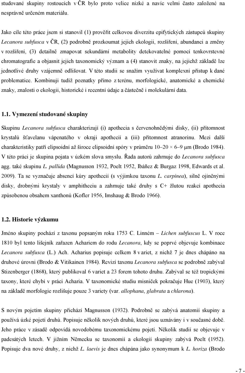 rozšíření, (3) detailně zmapovat sekundární metabolity detekovatelné pomocí tenkovrstevné chromatografie a objasnit jejich taxonomický význam a (4) stanovit znaky, na jejichž základě lze jednotlivé