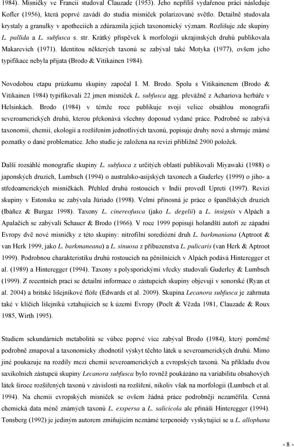 Krátký příspěvek k morfologii ukrajinských druhů publikovala Makarevich (1971).