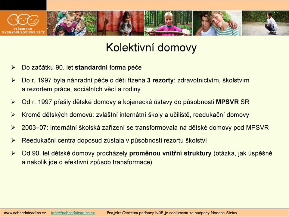 1997 přešly dětské domovy a kojenecké ústavy do působnosti MPSVR SR Kromě dětských domovů: zvláštní internátní školy a učiliště, reedukační domovy 2003