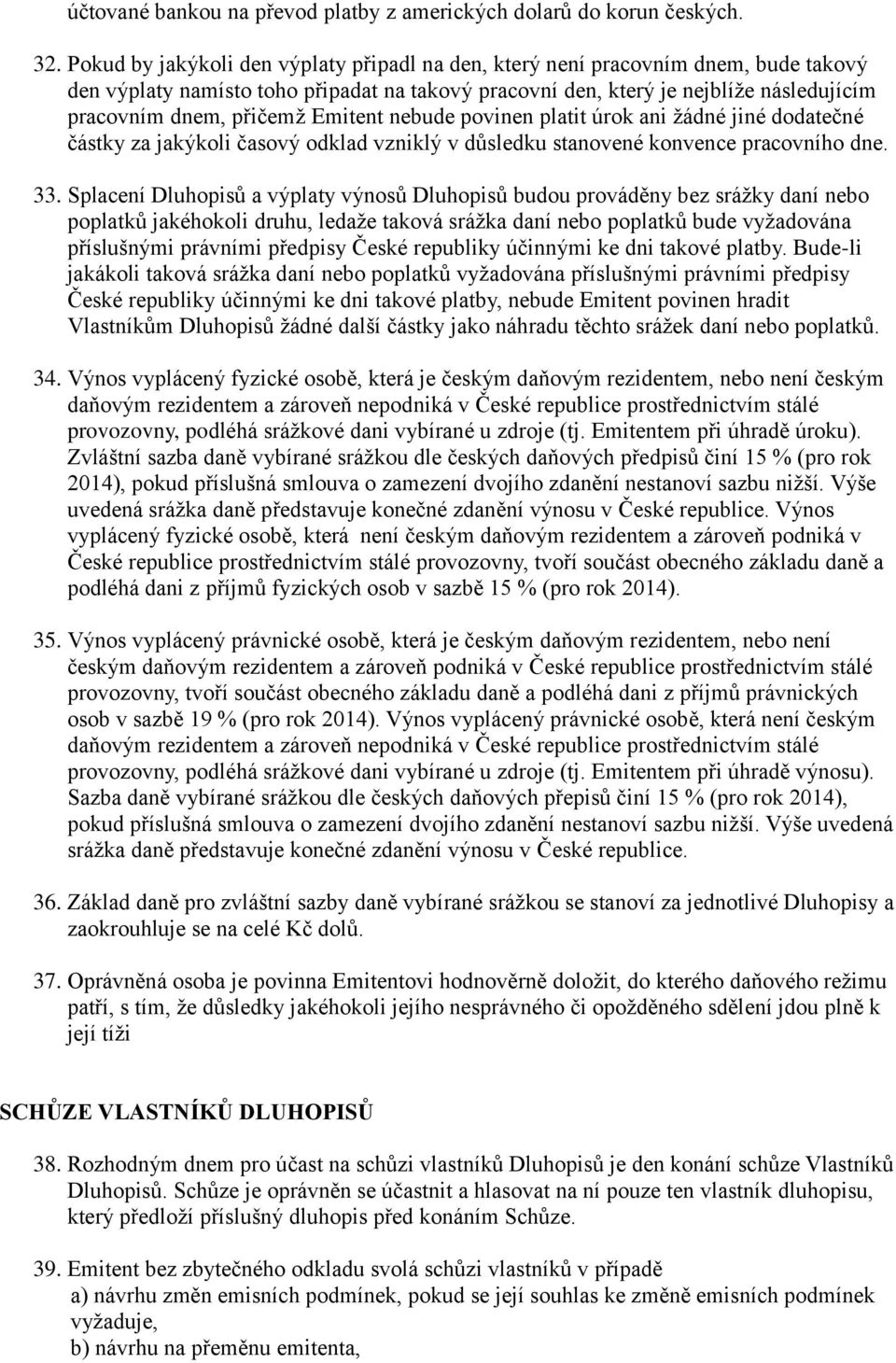 Emitent nebude povinen platit úrok ani žádné jiné dodatečné částky za jakýkoli časový odklad vzniklý v důsledku stanovené konvence pracovního dne. 33.