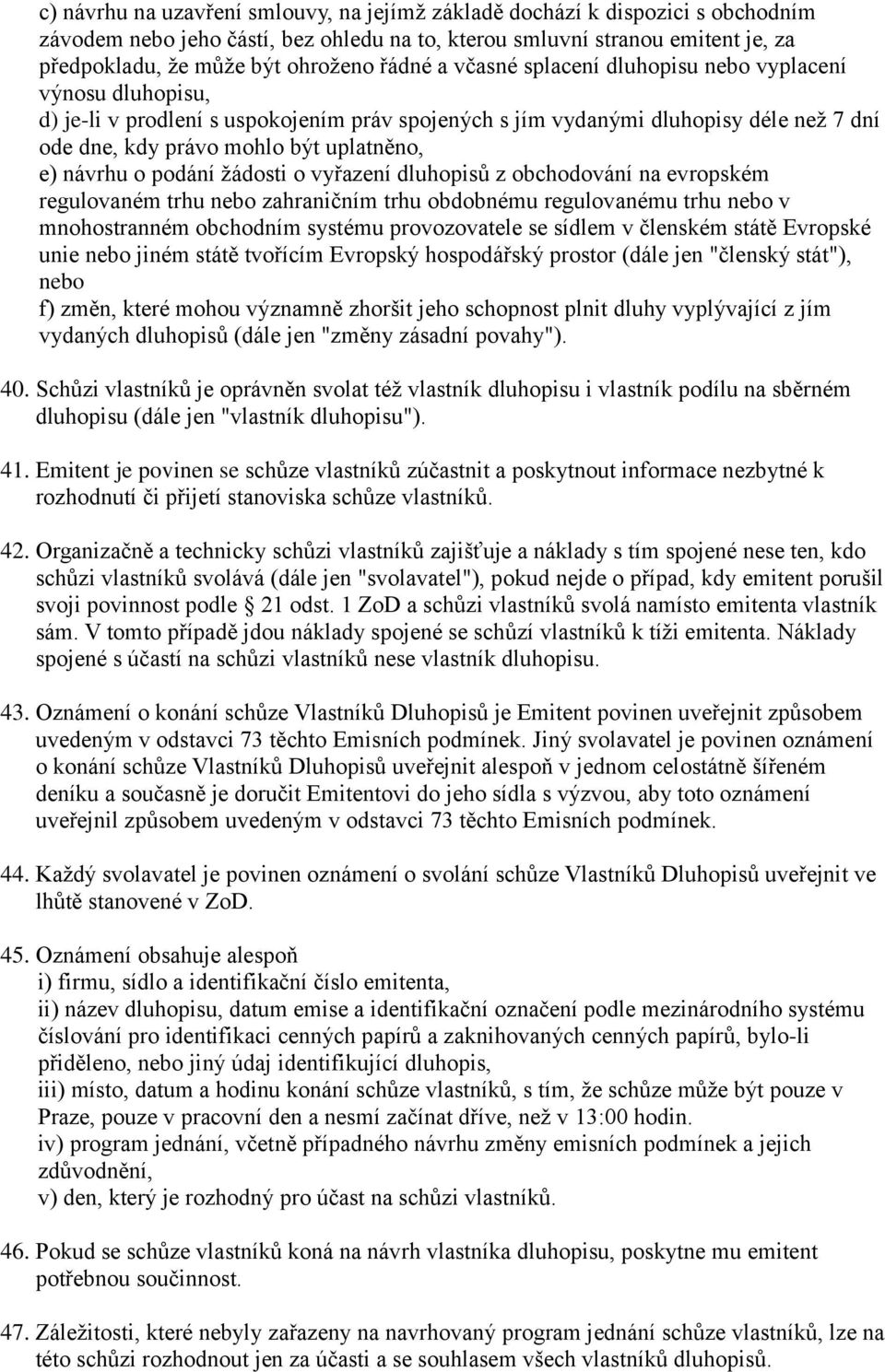 návrhu o podání žádosti o vyřazení dluhopisů z obchodování na evropském regulovaném trhu nebo zahraničním trhu obdobnému regulovanému trhu nebo v mnohostranném obchodním systému provozovatele se