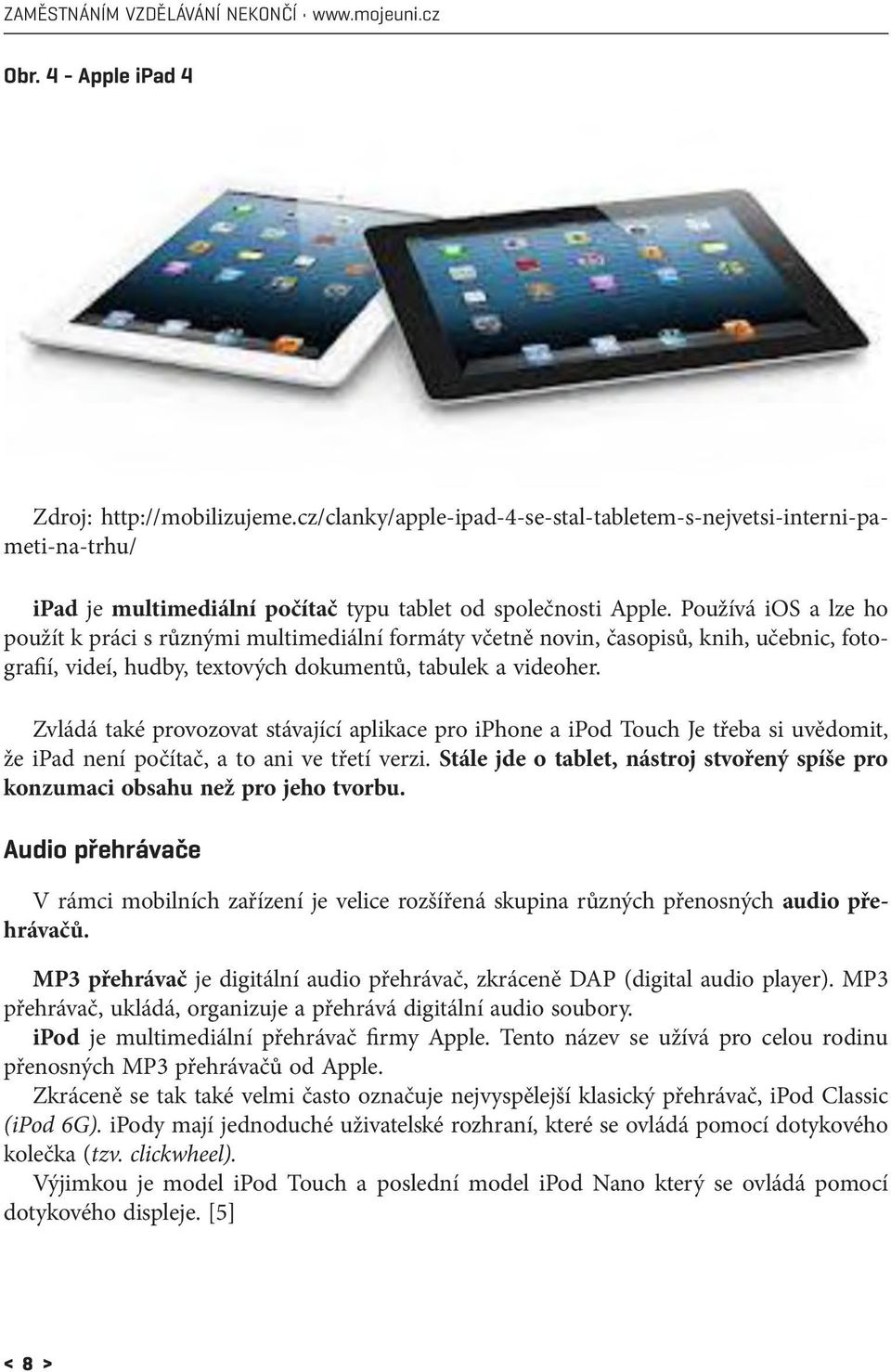 Používá ios a lze ho použít k práci s různými multimediální formáty včetně novin, časopisů, knih, učebnic, fotografií, videí, hudby, textových dokumentů, tabulek a videoher.