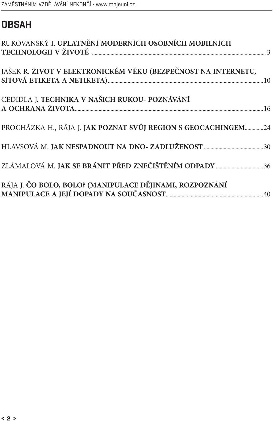 TECHNIKA V NAŠICH RUKOU- POZNÁVÁNÍ A OCHRANA ŽIVOTA...16 PROCHÁZKA H., RÁJA J. JAK POZNAT SVŮJ REGION S GEOCACHINGEM...24 HLAVSOVÁ M.