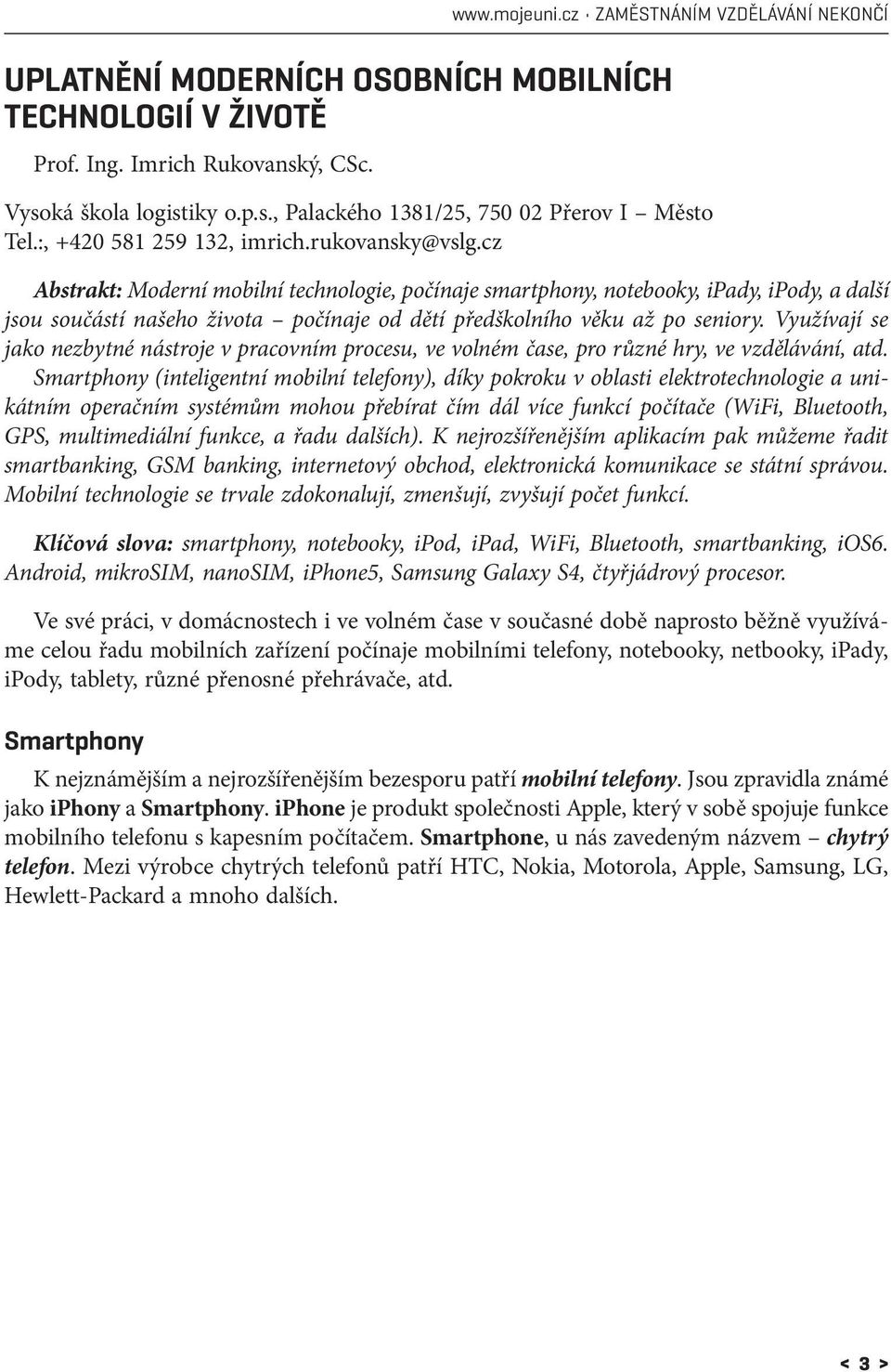 cz Abstrakt: Moderní mobilní technologie, počínaje smartphony, notebooky, ipady, ipody, a další jsou součástí našeho života počínaje od dětí předškolního věku až po seniory.