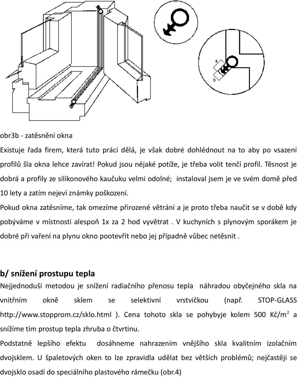 Pokud okna zatěsníme, tak omezíme přirozené větrání a je proto třeba naučit se v době kdy pobýváme v místnosti alespoň 1x za 2 hod vyvětrat.