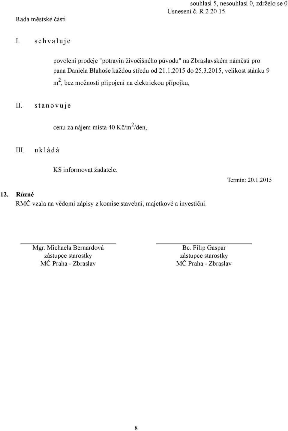 3.2015, velikost stánku 9 m 2, bez možnosti připojení na elektrickou přípojku, s t a n o v u j e cenu za nájem místa 40 Kč/m 2 /den,