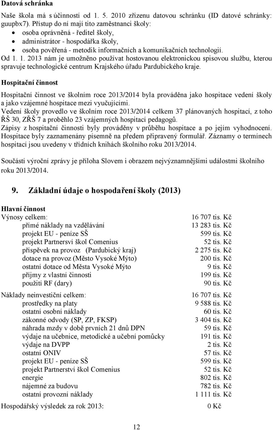 1. 2013 nám je umožněno používat hostovanou elektronickou spisovou službu, kterou spravuje technologické centrum Krajského úřadu Pardubického kraje.