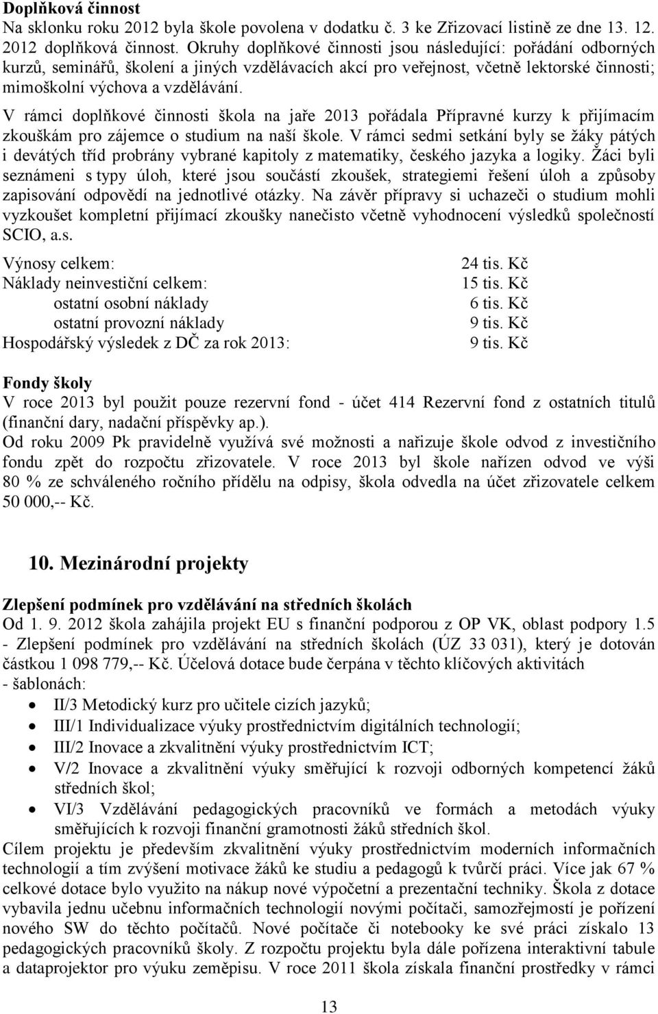 V rámci doplňkové činnosti škola na jaře 2013 pořádala Přípravné kurzy k přijímacím zkouškám pro zájemce o studium na naší škole.