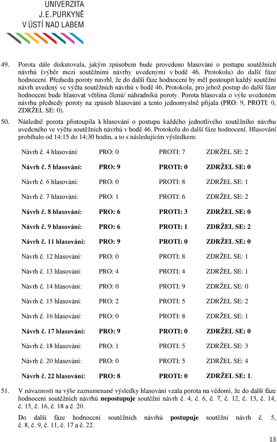 Protokolu, pro jehož postup do další fáze hodnocení bude hlasovat většina členů/ náhradníků poroty.