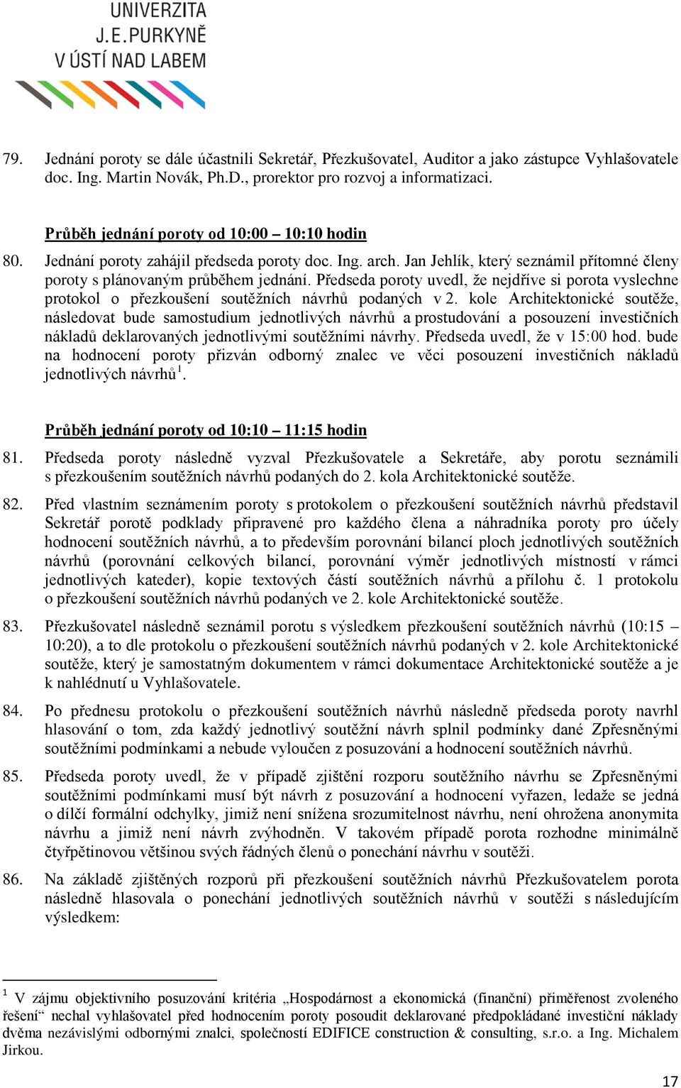 Předseda poroty uvedl, že nejdříve si porota vyslechne protokol o přezkoušení soutěžních návrhů podaných v 2.