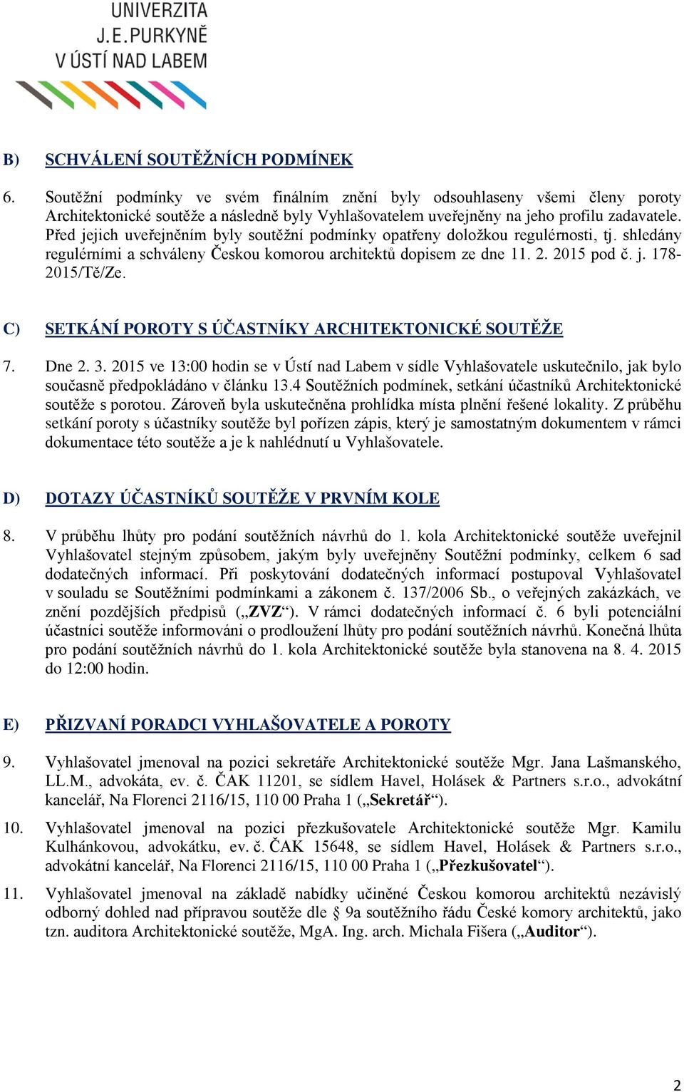 Před jejich uveřejněním byly soutěžní podmínky opatřeny doložkou regulérnosti, tj. shledány regulérními a schváleny Českou komorou architektů dopisem ze dne 11. 2. 2015 pod č. j. 178-2015/Tě/Ze.