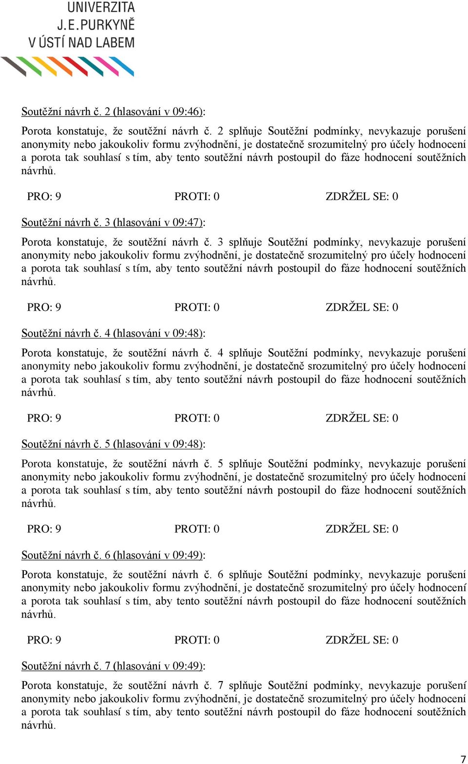 4 splňuje Soutěžní podmínky, nevykazuje porušení Soutěžní návrh č. 5 (hlasování v 09:48): Porota konstatuje, že soutěžní návrh č. 5 splňuje Soutěžní podmínky, nevykazuje porušení Soutěžní návrh č.