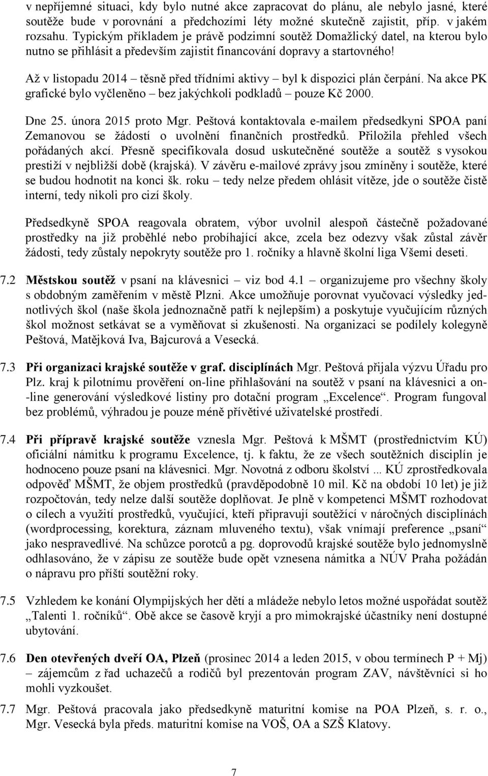 Až v listopadu 2014 těsně před třídními aktivy byl k dispozici plán čerpání. Na akce PK grafické bylo vyčleněno bez jakýchkoli podkladů pouze Kč 2000. Dne 25. února 2015 proto Mgr.