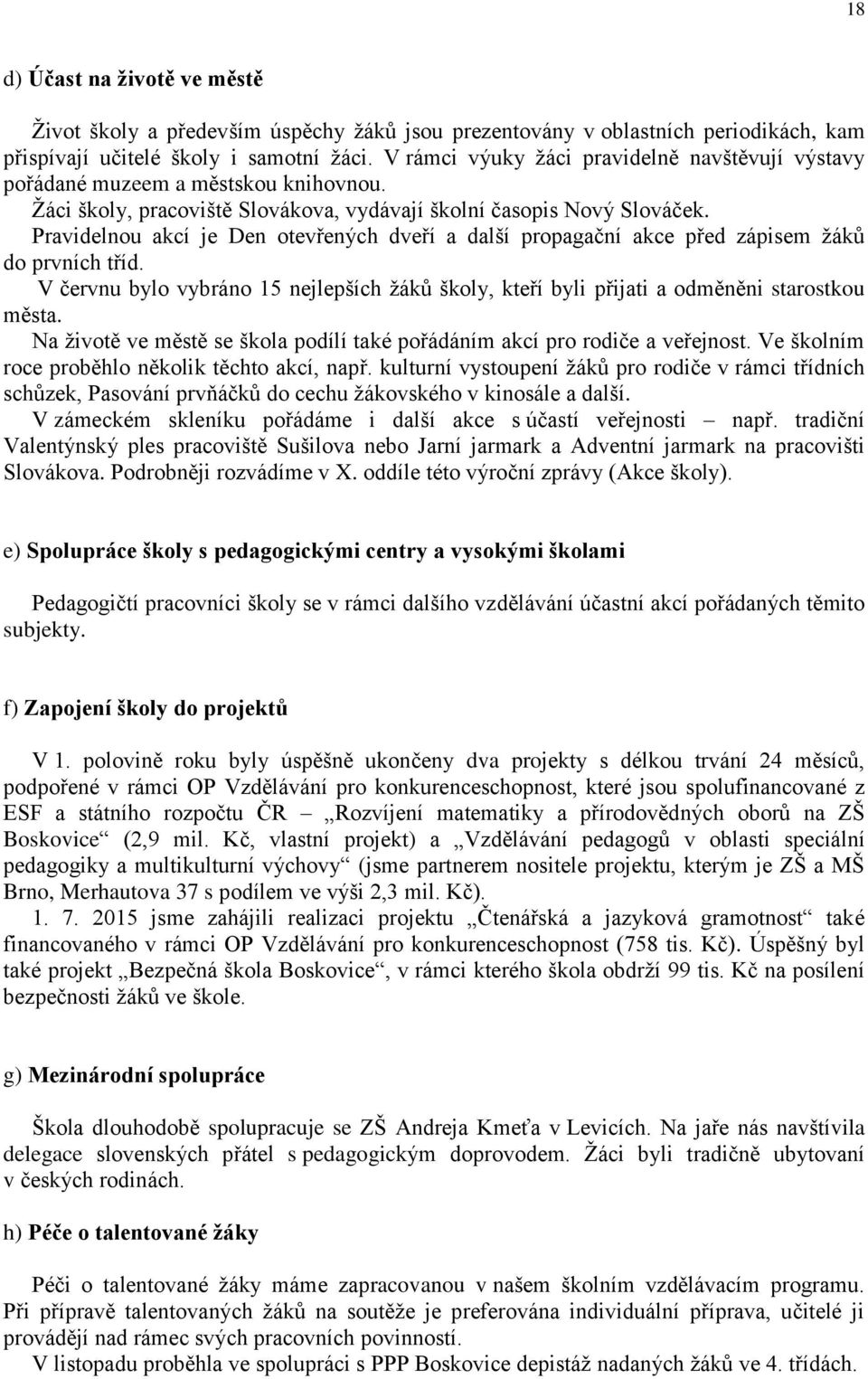 Pravidelnou akcí je Den otevřených dveří a další propagační akce před zápisem žáků do prvních tříd. V červnu bylo vybráno 15 nejlepších žáků školy, kteří byli přijati a odměněni starostkou města.