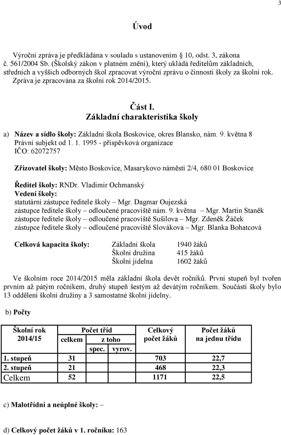 Zpráva je zpracována za školní rok 2014/2015. Část I. Základní charakteristika školy a) Název a sídlo školy: Základní škola Boskovice, okres Blansko, nám. 9. května 8 Právní subjekt od 1.