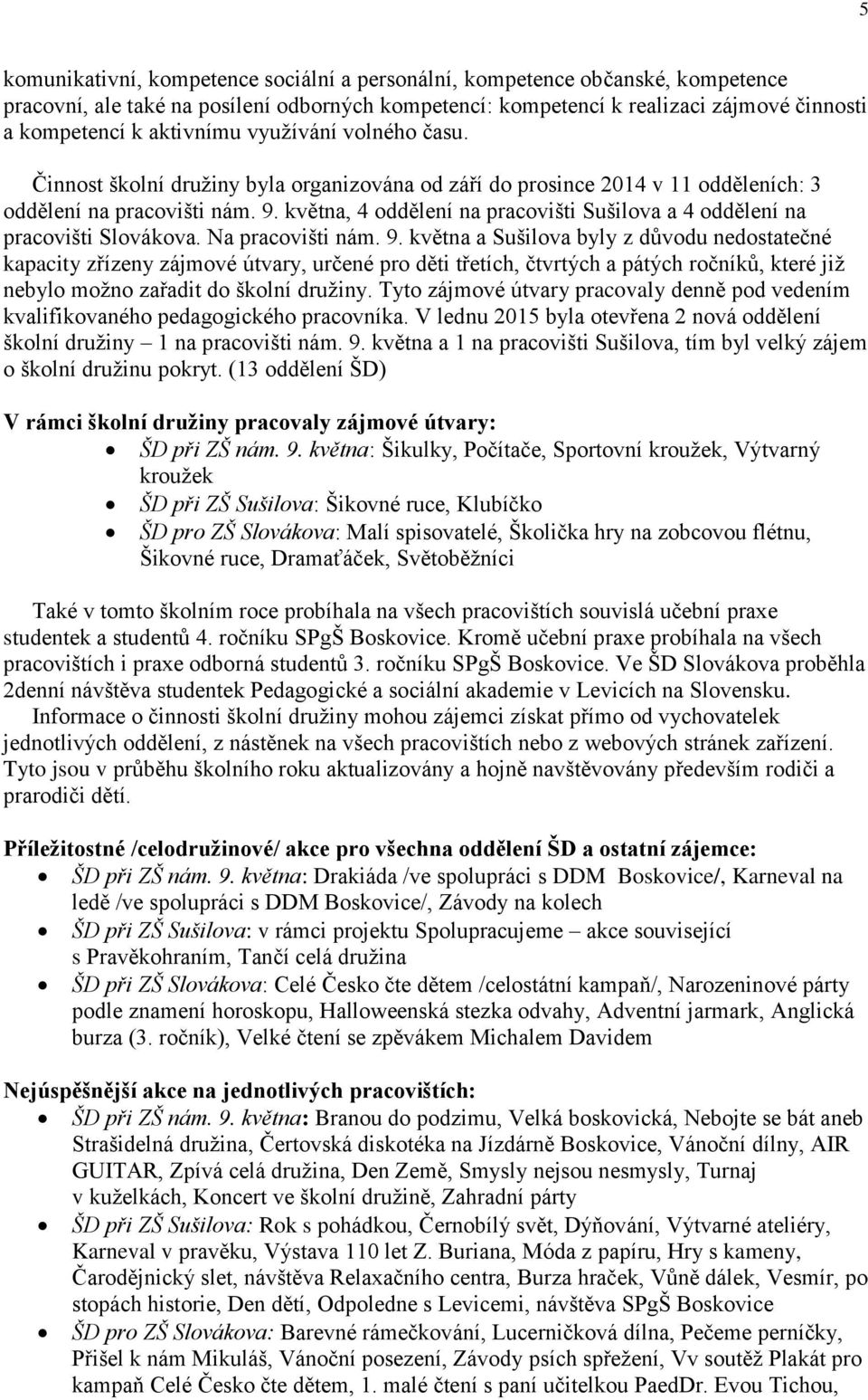 května, 4 oddělení na pracovišti Sušilova a 4 oddělení na pracovišti Slovákova. Na pracovišti nám. 9.