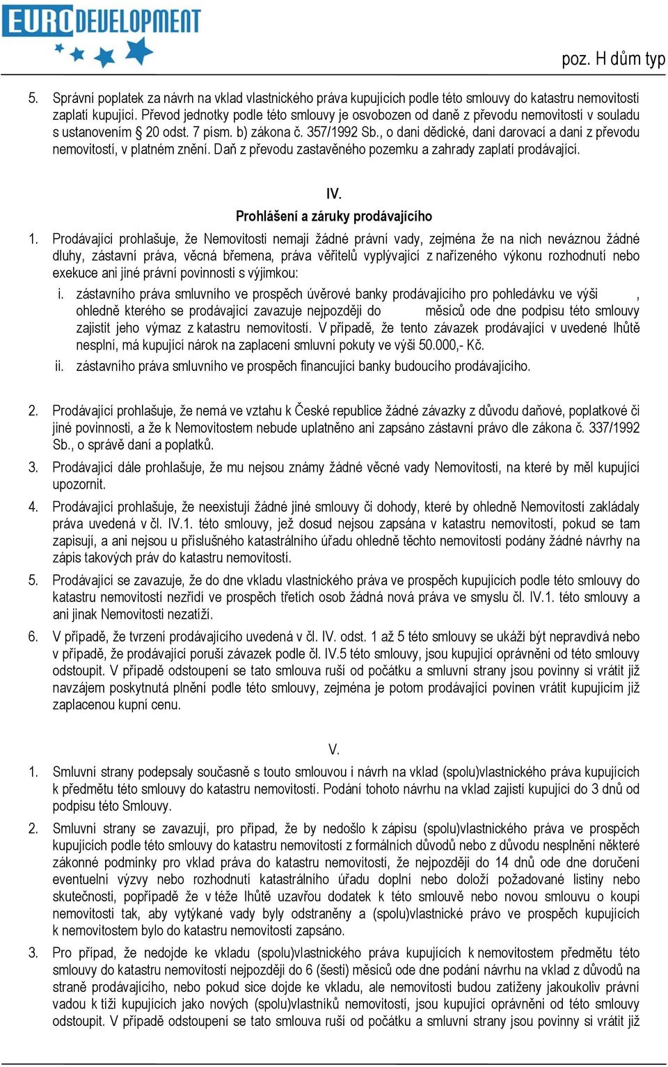 , o dani dědické, dani darovací a dani z převodu nemovitostí, v platném znění. Daň z převodu zastavěného pozemku a zahrady zaplatí prodávající. IV. Prohlášení a záruky prodávajícího 1.