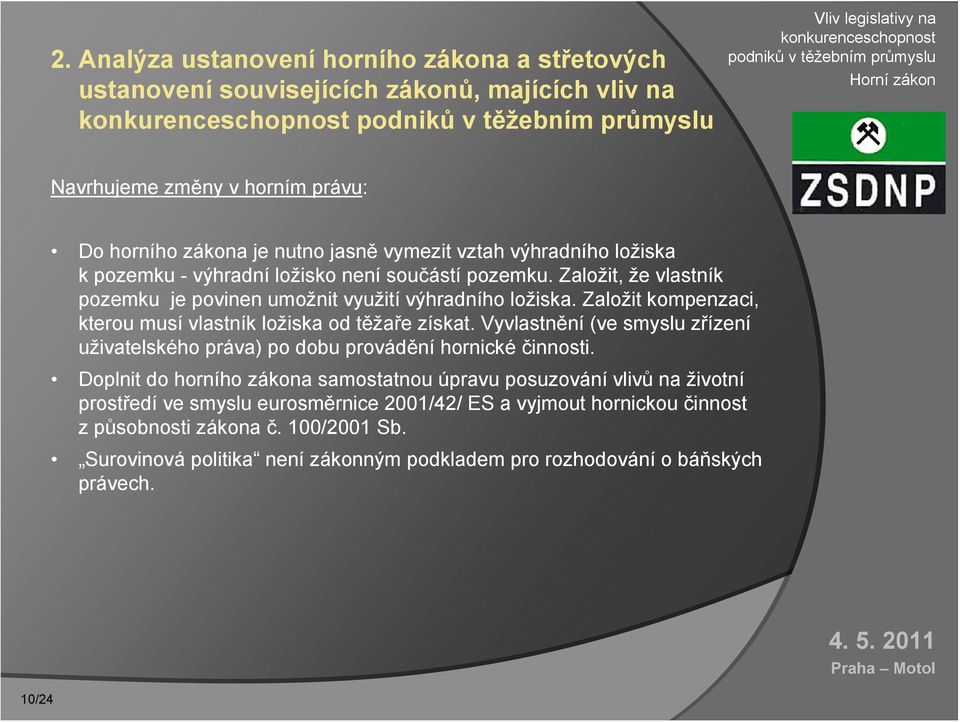 Založit kompenzaci, kterou musí vlastník ložiska od těžaře získat. Vyvlastnění (ve smyslu zřízení uživatelského práva) po dobu provádění hornické činnosti.