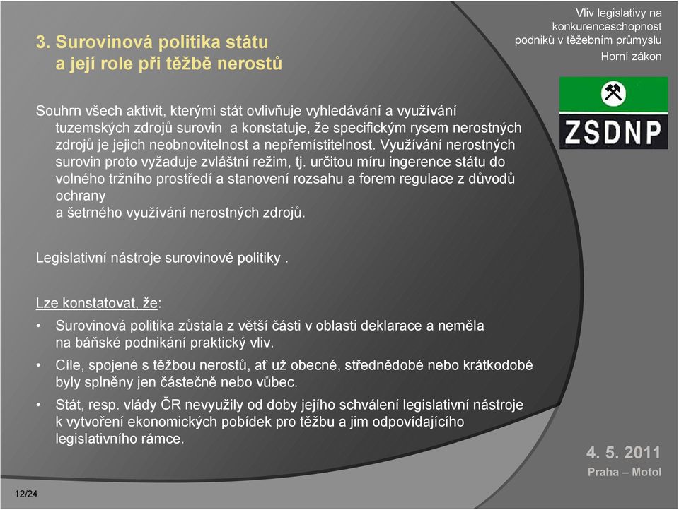 určitou míru ingerence státu do volného tržního prostředí a stanovení rozsahu a forem regulace z důvodů ochrany a šetrného využívání nerostných zdrojů. Legislativní nástroje surovinové politiky.