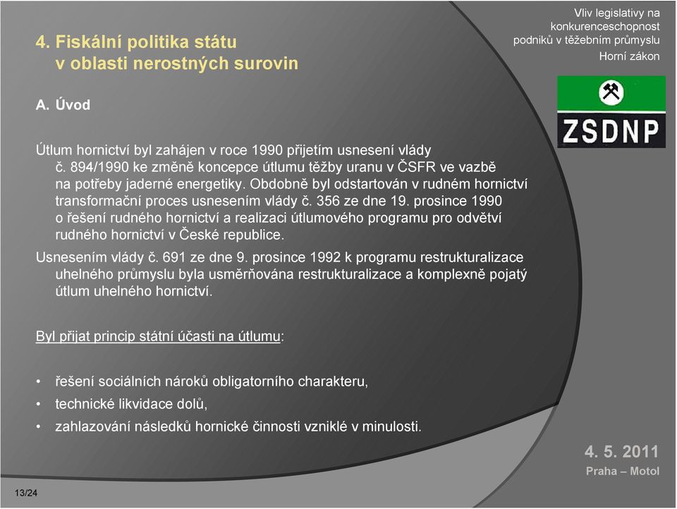 prosince 1990 o řešení rudného hornictví a realizaci útlumového programu pro odvětví rudného hornictví v České republice. Usnesením vlády č. 691 ze dne 9.