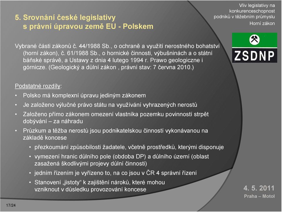 ) Podstatné rozdíly: Polsko má komplexní úpravu jediným zákonem Je založeno výlučné právo státu na využívání vyhrazených nerostů Založeno přímo zákonem omezení vlastníka pozemku povinností strpět