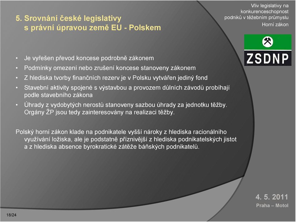 Úhrady z vydobytých nerostů stanoveny sazbou úhrady za jednotku těžby. Orgány ŽP jsou tedy zainteresovány na realizaci těžby.