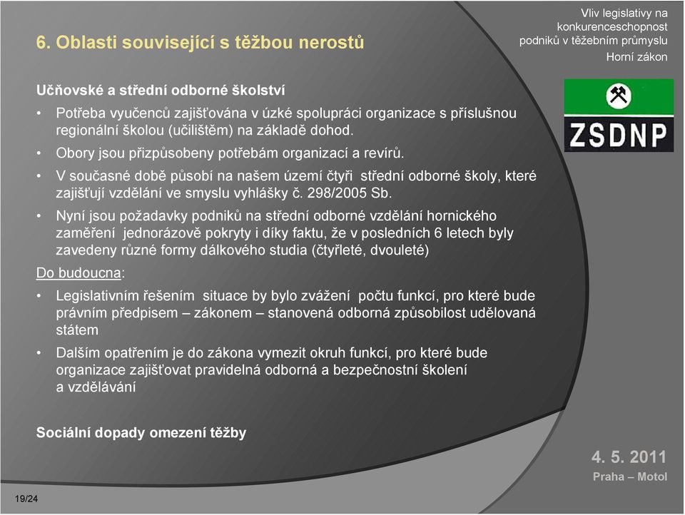 Nyní jsou požadavky podniků na střední odborné vzdělání hornického zaměření jednorázově pokryty i díky faktu, že v posledních 6 letech byly zavedeny různé formy dálkového studia (čtyřleté, dvouleté)