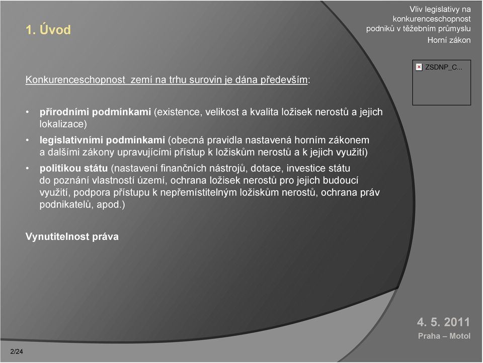 nerostů a k jejich využití) politikou státu (nastavení finančních nástrojů, dotace, investice státu do poznání vlastností území, ochrana