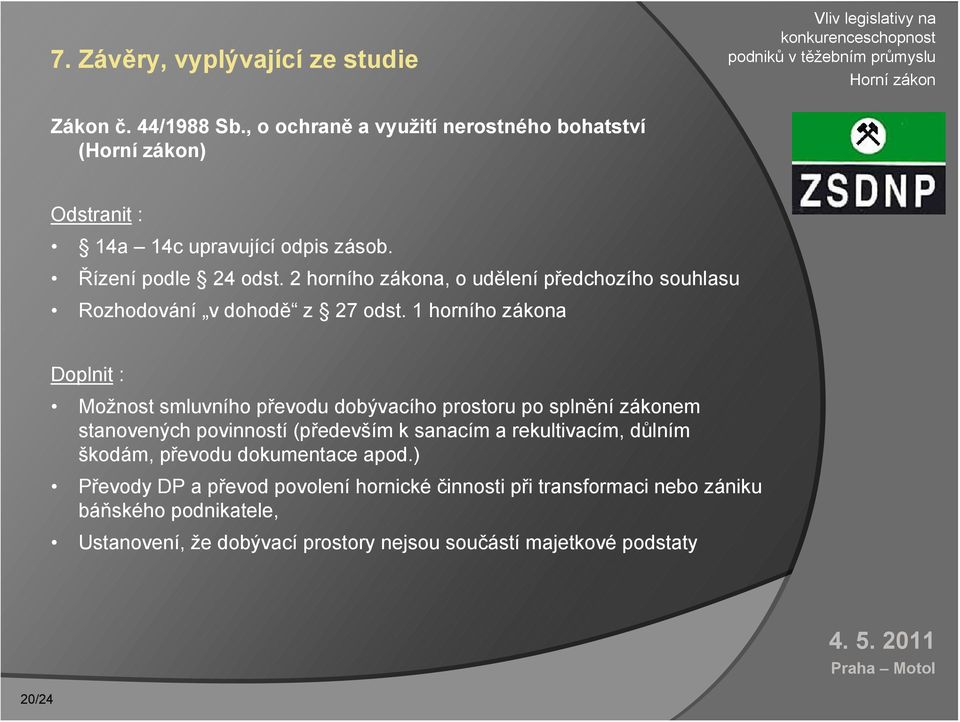 1 horního zákona Doplnit : Možnost smluvního převodu dobývacího prostoru po splnění zákonem stanovených povinností (především k sanacím a rekultivacím,