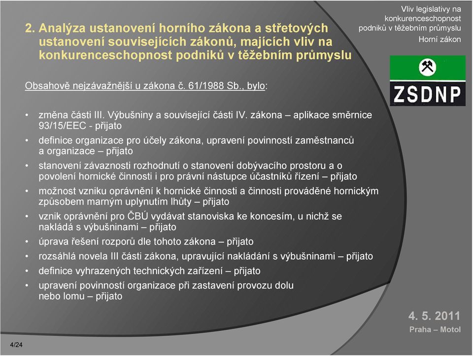 zákona aplikace směrnice 93/15/EEC - přijato definice organizace pro účely zákona, upravení povinností zaměstnanců a organizace přijato stanovení závaznosti rozhodnutí o stanovení dobývacího prostoru