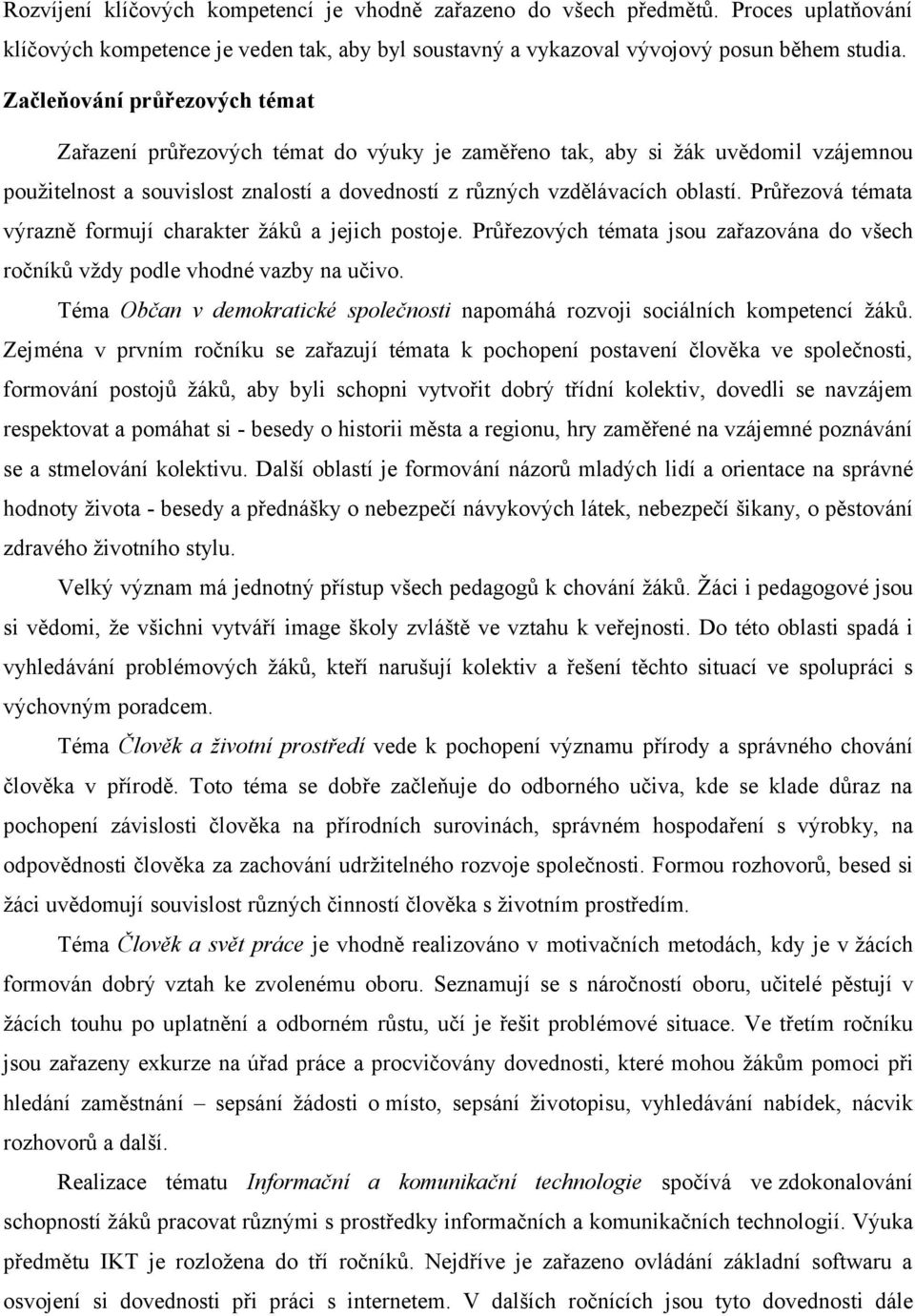 Průřezová témata výrazně formují charakter žáků a jejich postoje. Průřezových témata jsou zařazována do všech ročníků vždy podle vhodné vazby na učivo.