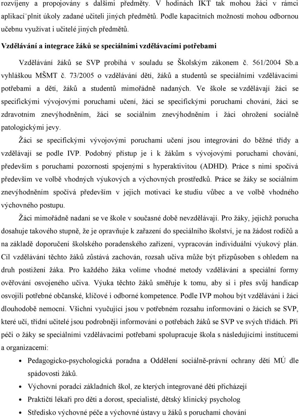 Vzdělávání a integrace žáků se speciálními vzdělávacími potřebami Vzdělávání žáků se SVP probíhá v souladu se Školským zákonem č. 561/2004 Sb.a vyhláškou MŠMT č.