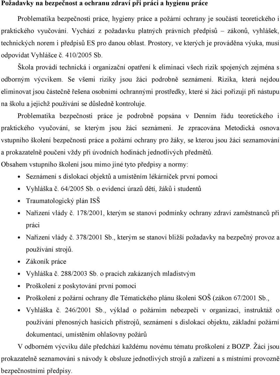 Škola provádí technická i organizační opatření k eliminaci všech rizik spojených zejména s odborným výcvikem. Se všemi riziky jsou žáci podrobně seznámeni.